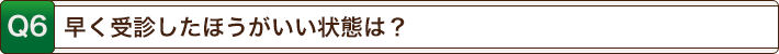 早く受診したほうがいい状態は？